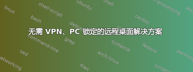 无需 VPN、PC 锁定的远程桌面解决方案