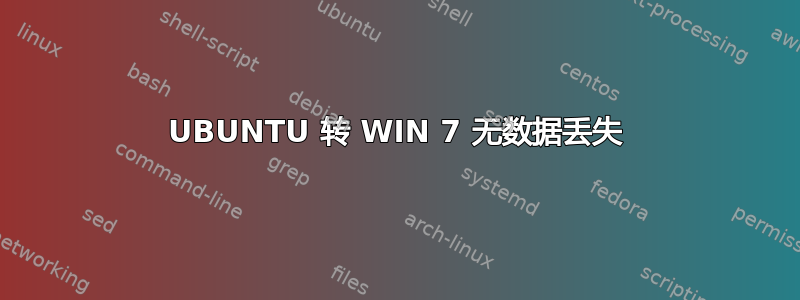 UBUNTU 转 WIN 7 无数据丢失