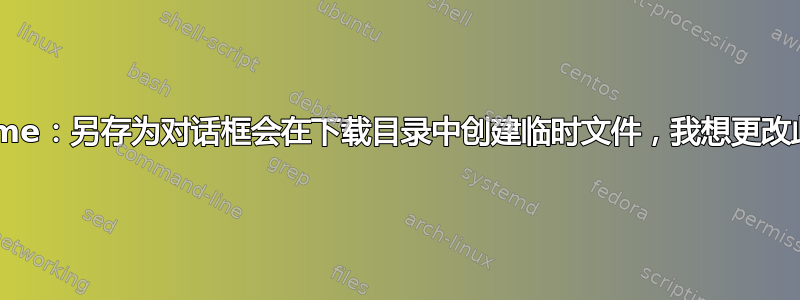 Chrome：另存为对话框会在下载目录中创建临时文件，我想更改此位置