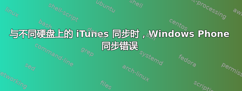 与不同硬盘上的 iTunes 同步时，Windows Phone 同步错误