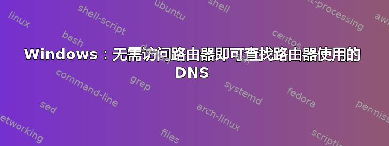 Windows：无需访问路由器即可查找路由器使用的 DNS