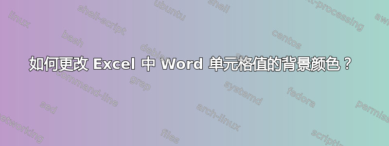 如何更改 Excel 中 Word 单元格值的背景颜色？