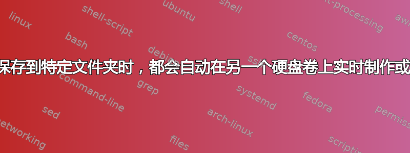 每当文件保存到特定文件夹时，都会自动在另一个硬盘卷上实时制作或更新副本