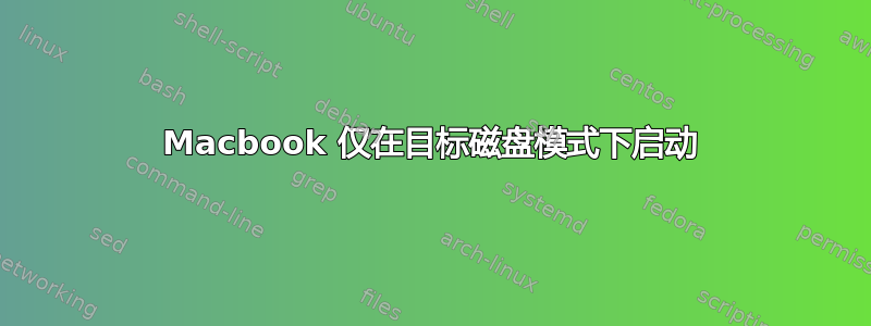 Macbook 仅在目标磁盘模式下启动