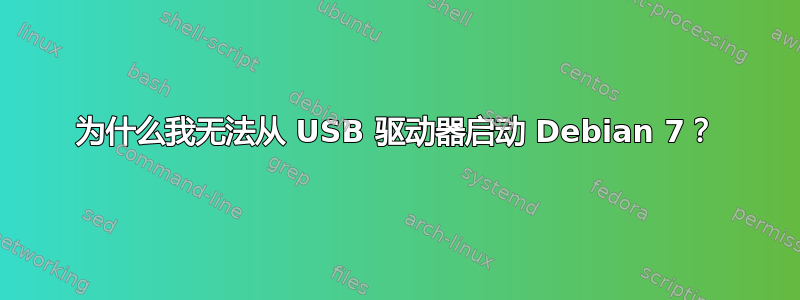 为什么我无法从 USB 驱动器启动 Debian 7？