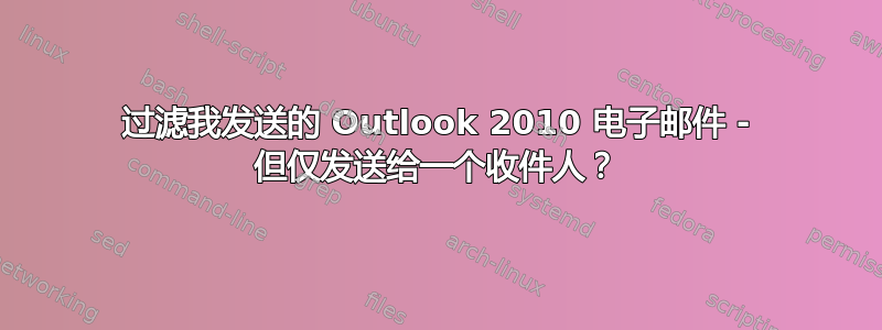 过滤我发送的 Outlook 2010 电子邮件 - 但仅发送给一个收件人？