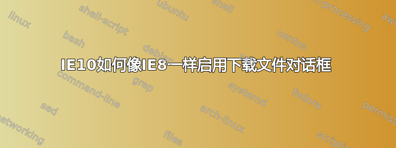 IE10如何像IE8一样启用下载文件对话框