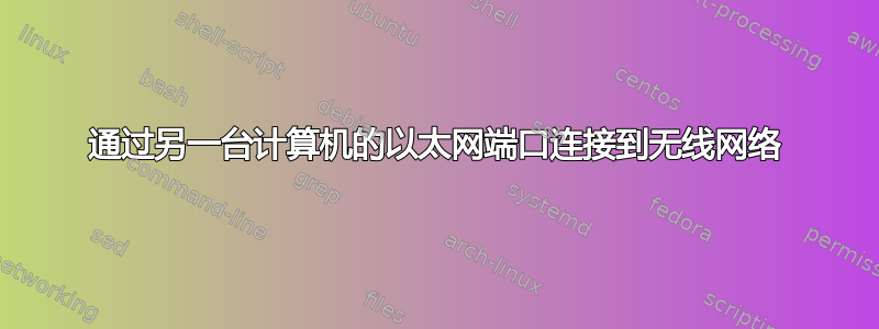 通过另一台计算机的以太网端口连接到无线网络