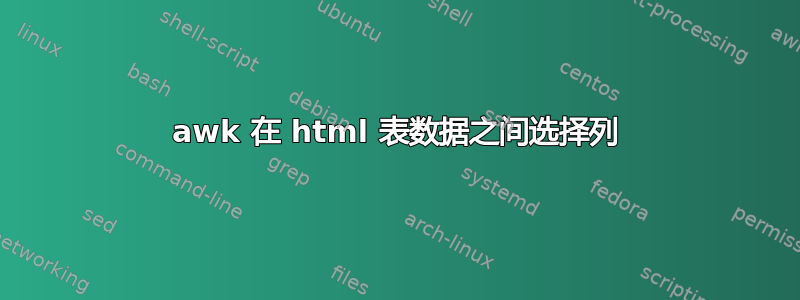 awk 在 html 表数据之间选择列