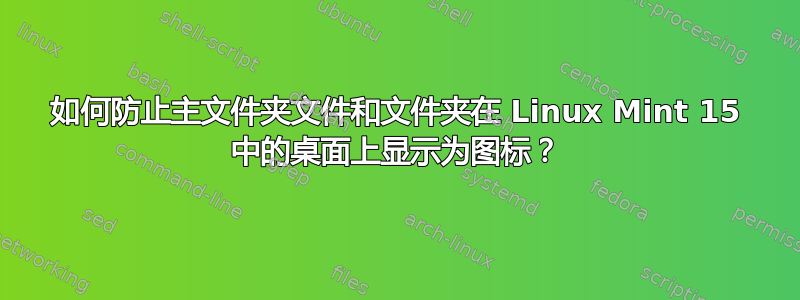 如何防止主文件夹文件和文件夹在 Linux Mint 15 中的桌面上显示为图标？