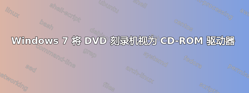 Windows 7 将 DVD 刻录机视为 CD-ROM 驱动器