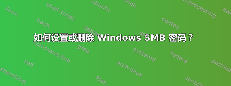 如何设置或删除 Windows SMB 密码？