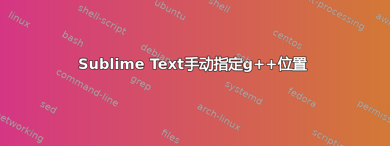 Sublime Text手动指定g++位置