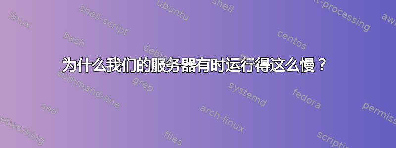 为什么我们的服务器有时运行得这么慢？