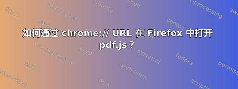 如何通过 chrome:// URL 在 Firefox 中打开 pdf.js？