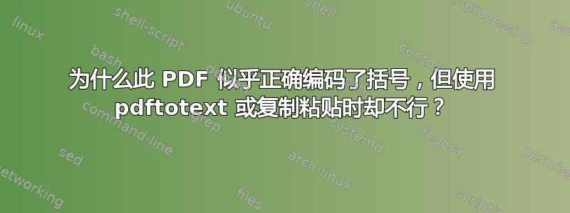 为什么此 PDF 似乎正确编码了括号，但使用 pdftotext 或复制粘贴时却不行？