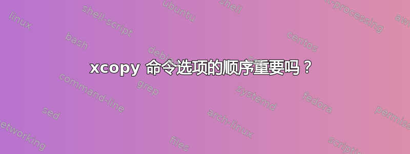 xcopy 命令选项的顺序重要吗？