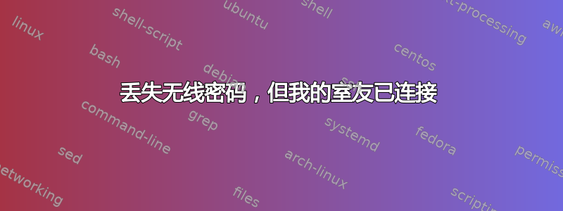 丢失无线密码，但我的室友已连接