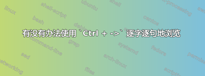 有没有办法使用 `Ctrl + ->` 逐字逐句地浏览