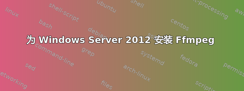 为 Windows Server 2012 安装 Ffmpeg