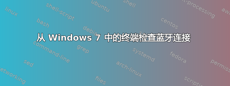 从 Windows 7 中的终端检查蓝牙连接