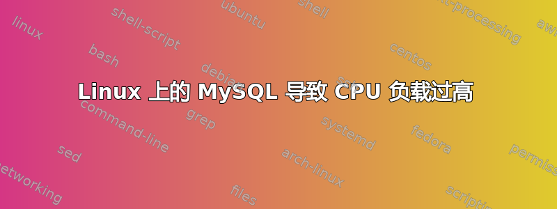 Linux 上的 MySQL 导致 CPU 负载过高