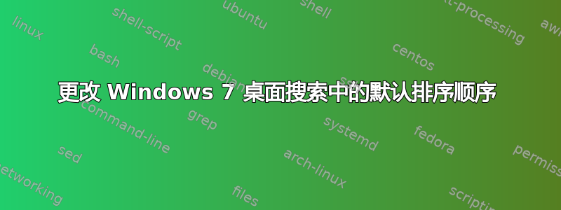 更改 Windows 7 桌面搜索中的默认排序顺序