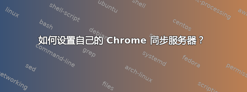 如何设置自己的 Chrome 同步服务器？