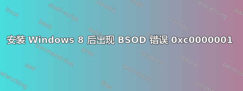 安装 Windows 8 后出现 BSOD 错误 0xc0000001