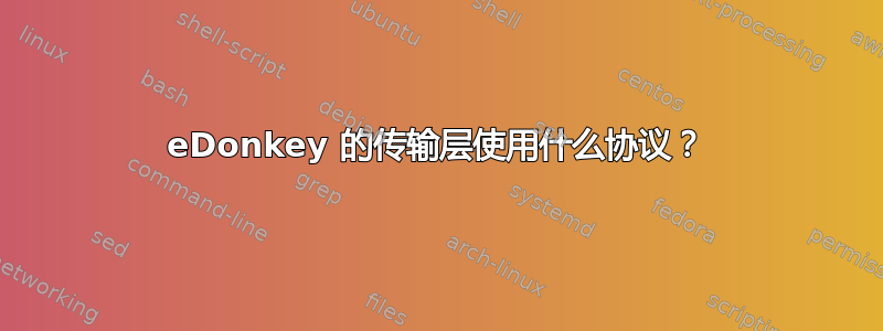 eDonkey 的传输层使用什么协议？