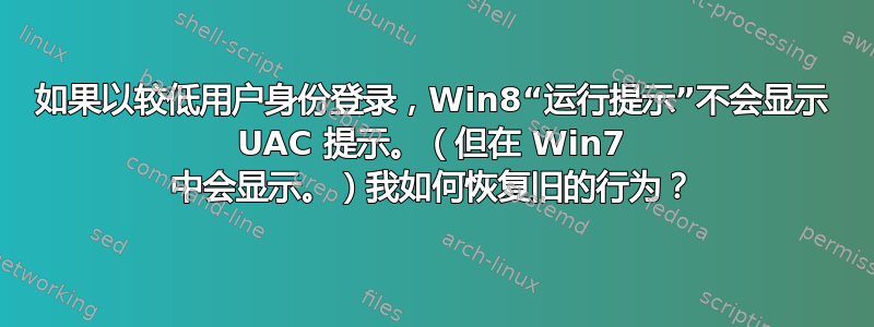 如果以较低用户身份登录，Win8“运行提示”不会显示 UAC 提示。（但在 Win7 中会显示。）我如何恢复旧的行为？