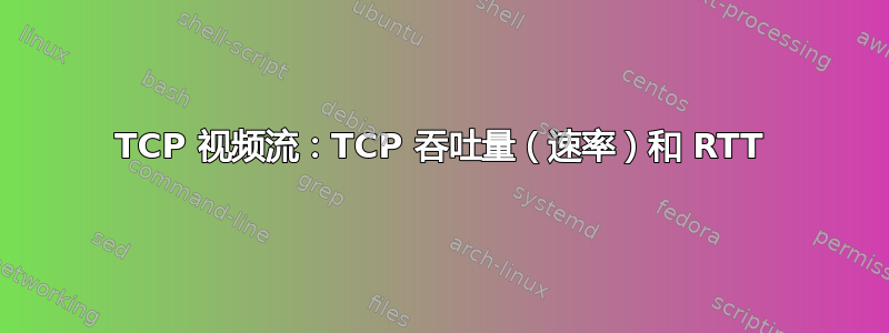 TCP 视频流：TCP 吞吐量（速率）和 RTT