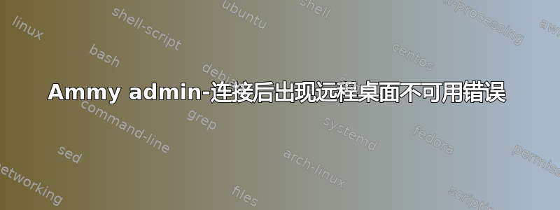 Ammy admin-连接后出现远程桌面不可用错误