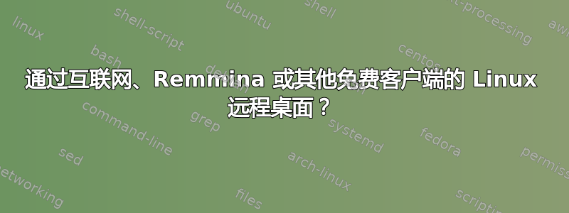 通过互联网、Remmina 或其他免费客户端的 Linux 远程桌面？