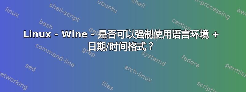 Linux - Wine - 是否可以强制使用语言环境 + 日期/时间格式？