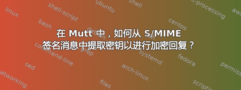 在 Mutt 中，如何从 S/MIME 签名消息中提取密钥以进行加密回复？