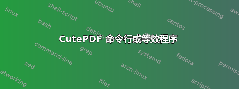 CutePDF 命令行或等效程序