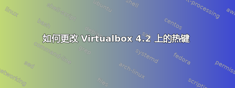 如何更改 Virtualbox 4.2 上的热键