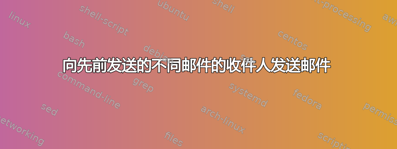 向先前发送的不同邮件的收件人发送邮件