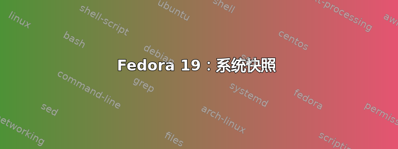 Fedora 19：系统快照