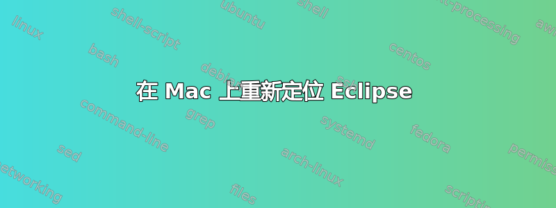 在 Mac 上重新定位 Eclipse