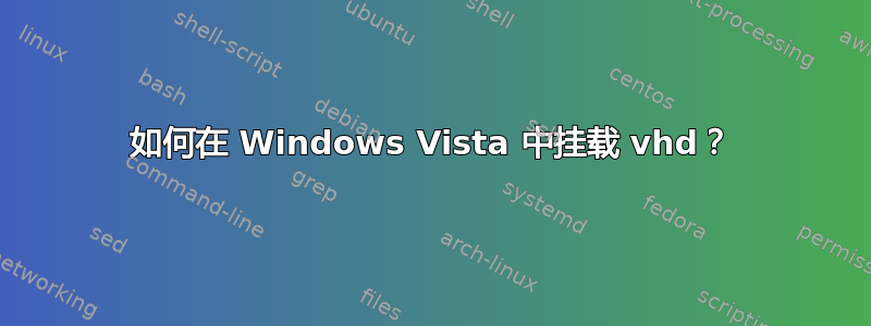 如何在 Windows Vista 中挂载 vhd？