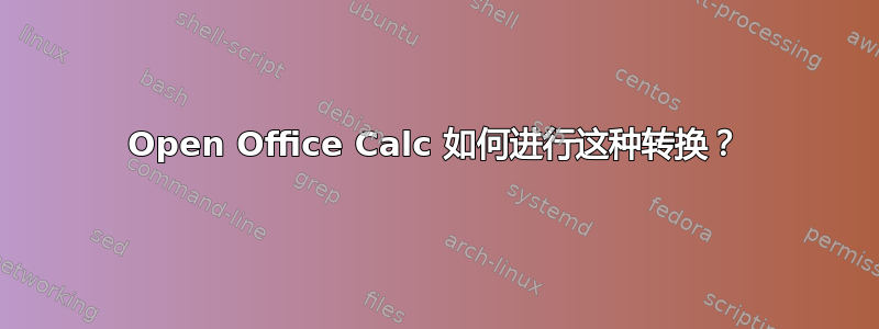 Open Office Calc 如何进行这种转换？