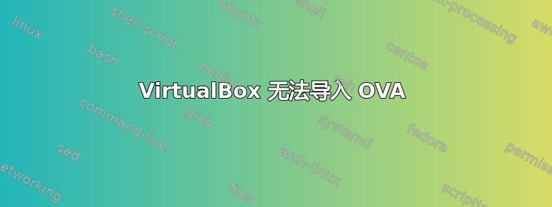 VirtualBox 无法导入 OVA