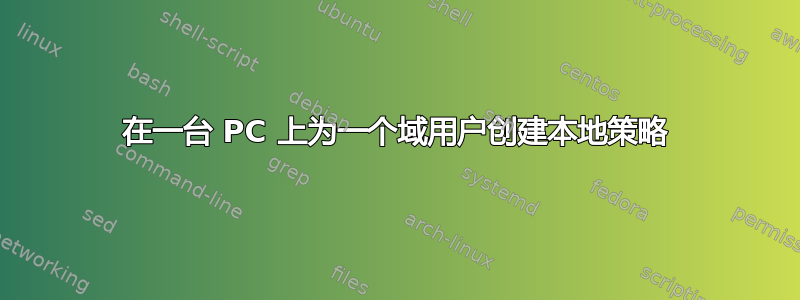 在一台 PC 上为一个域用户创建本地策略