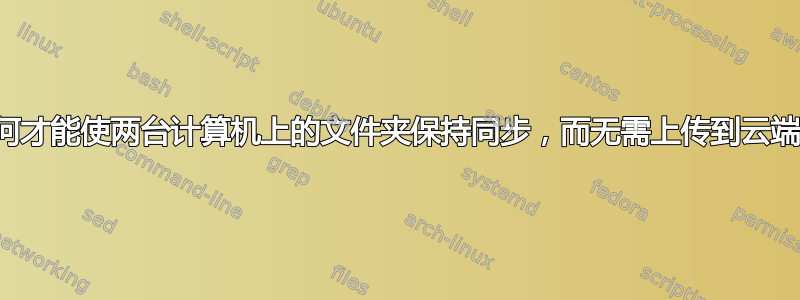 如何才能使两台计算机上的文件夹保持同步，而无需上传到云端？