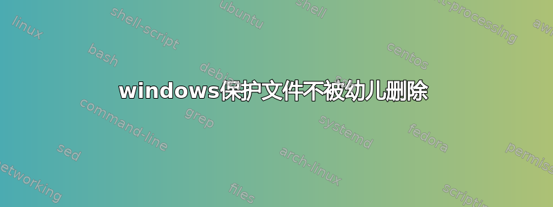 windows保护文件不被幼儿删除