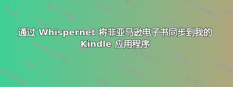 通过 Whispernet 将非亚马逊电子书同步到我的 Kindle 应用程序