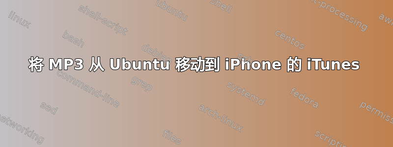 将 MP3 从 Ubuntu 移动到 iPhone 的 iTunes