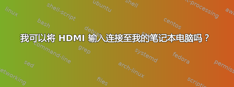 我可以将 HDMI 输入连接至我的笔记本电脑吗？